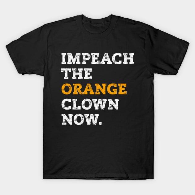 IMPEACH THE ORANGE CLOWN NOW ANTI-TRUMP T-Shirt by ProgressiveMOB
